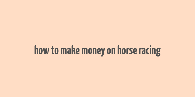 how to make money on horse racing