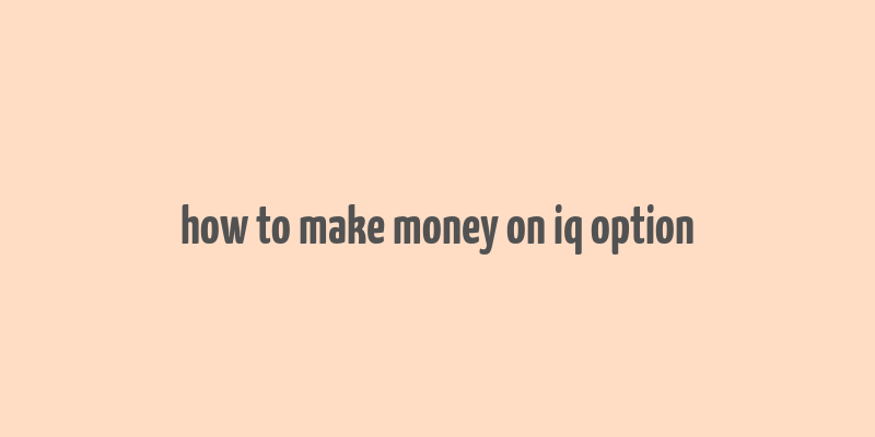 how to make money on iq option