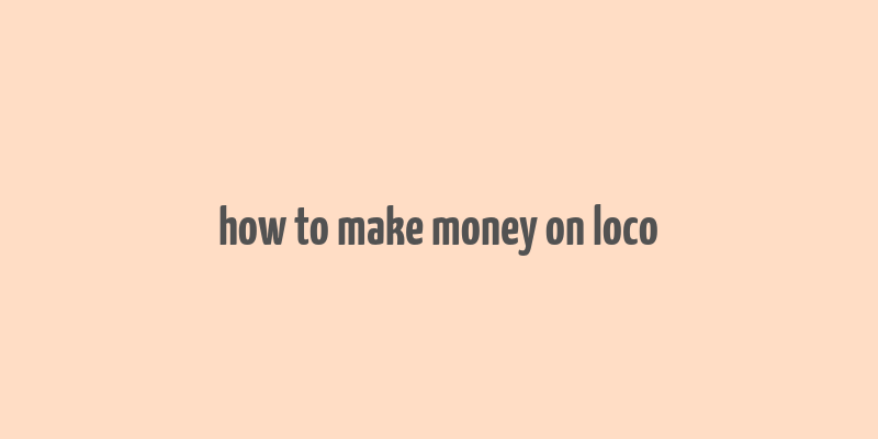 how to make money on loco