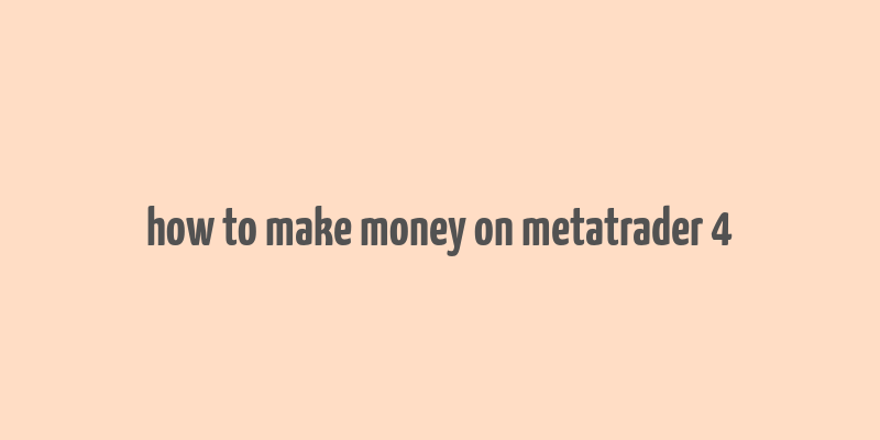 how to make money on metatrader 4