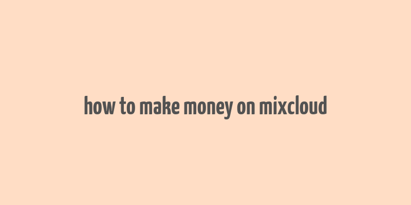 how to make money on mixcloud