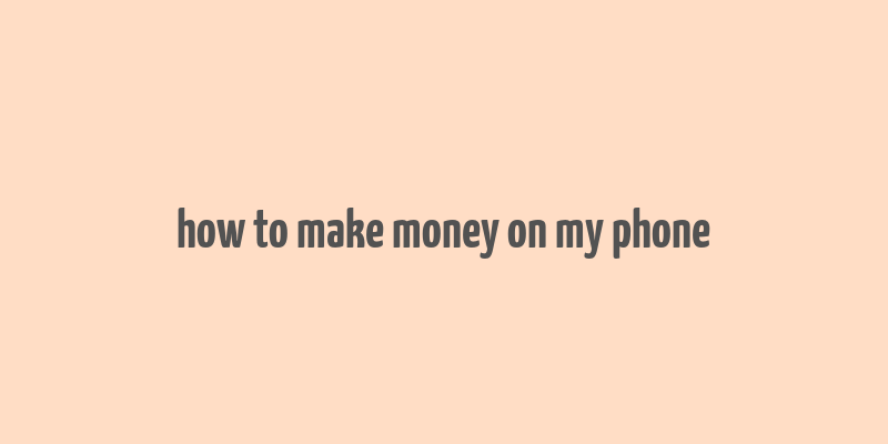 how to make money on my phone