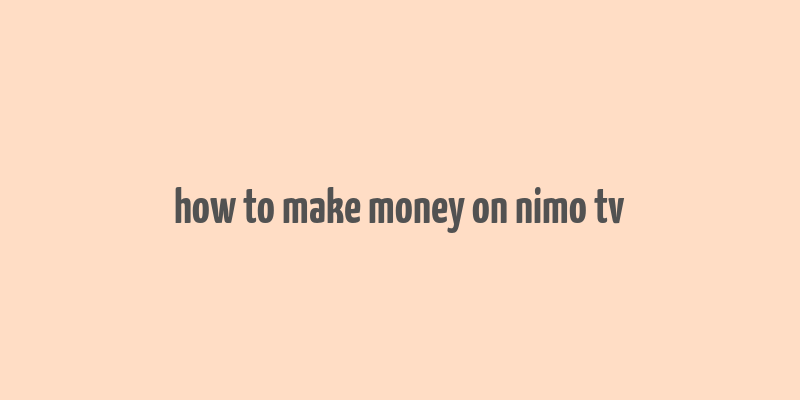 how to make money on nimo tv