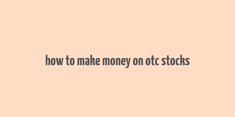 how to make money on otc stocks