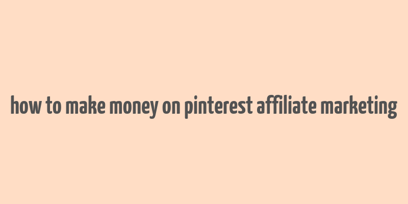 how to make money on pinterest affiliate marketing