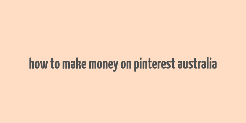 how to make money on pinterest australia