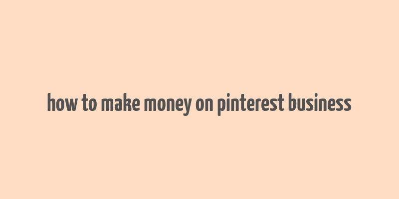 how to make money on pinterest business