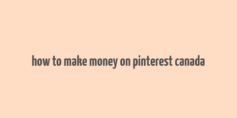 how to make money on pinterest canada