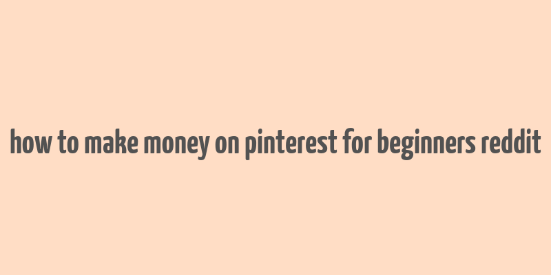 how to make money on pinterest for beginners reddit