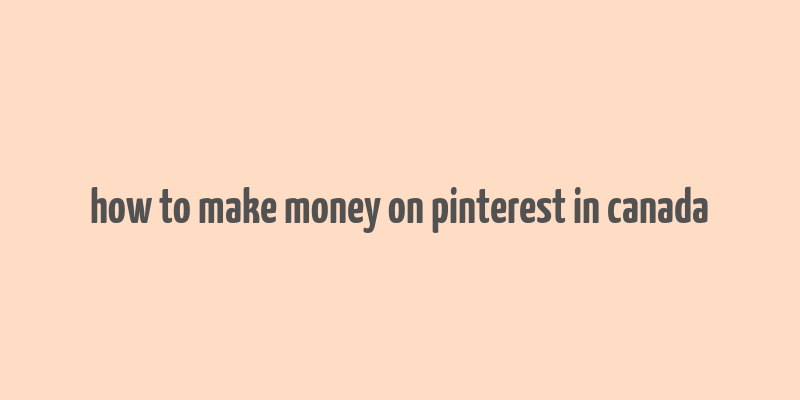 how to make money on pinterest in canada