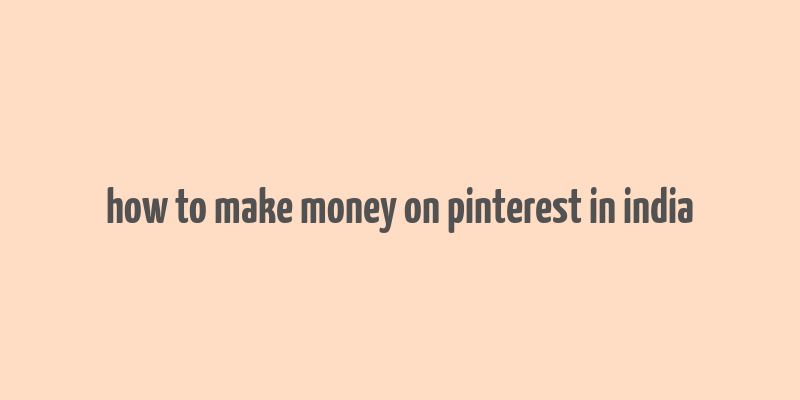 how to make money on pinterest in india