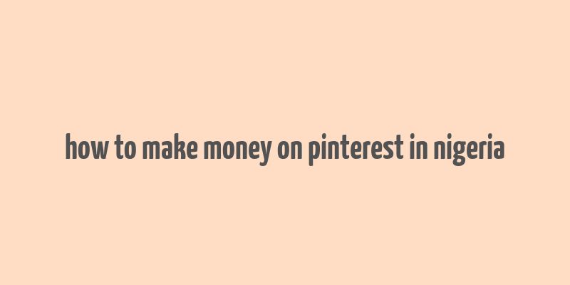 how to make money on pinterest in nigeria