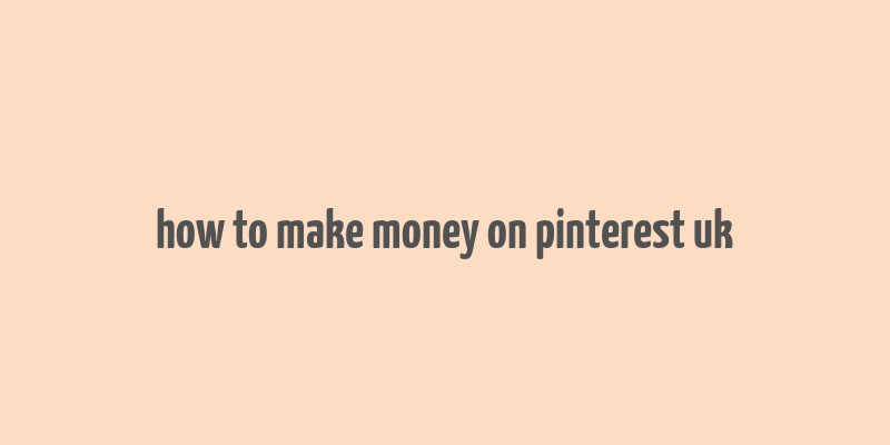 how to make money on pinterest uk