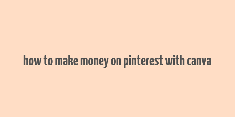 how to make money on pinterest with canva