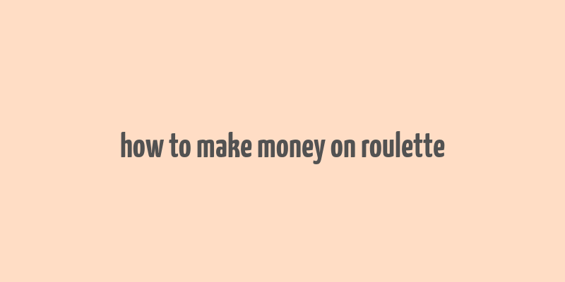 how to make money on roulette