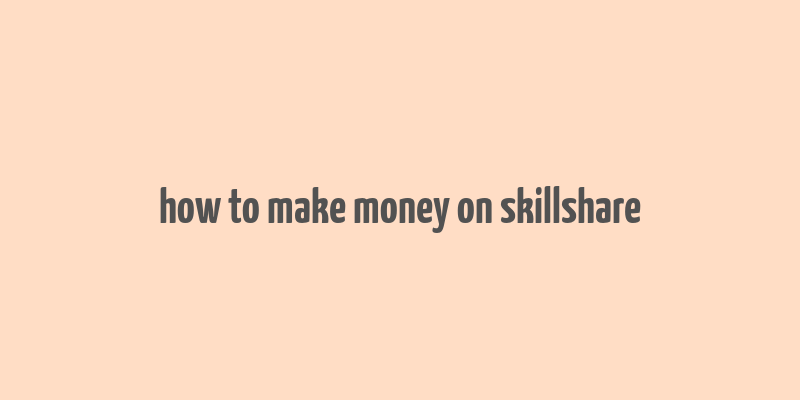 how to make money on skillshare