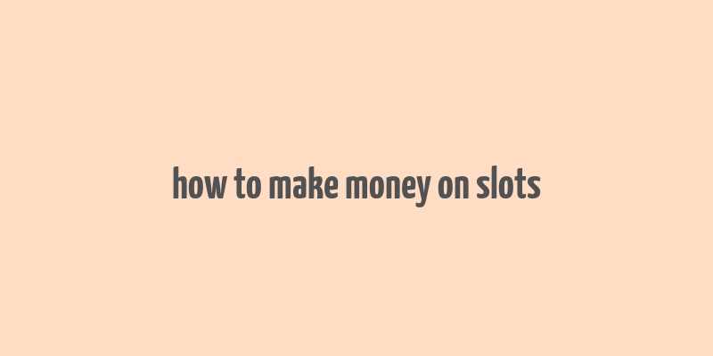 how to make money on slots