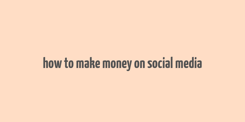 how to make money on social media