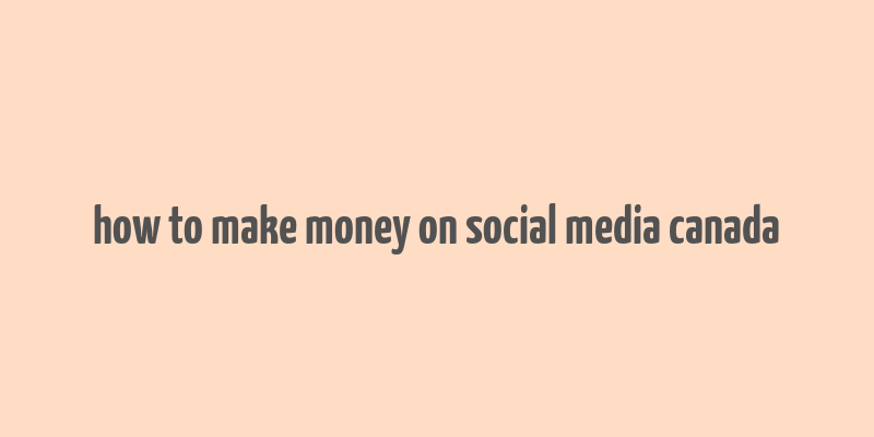 how to make money on social media canada