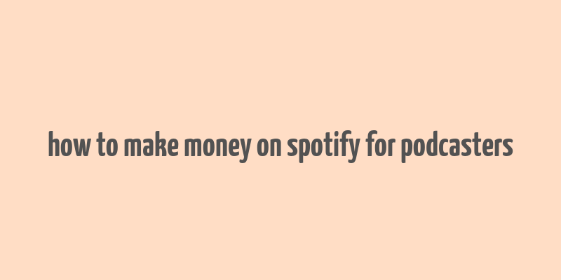 how to make money on spotify for podcasters