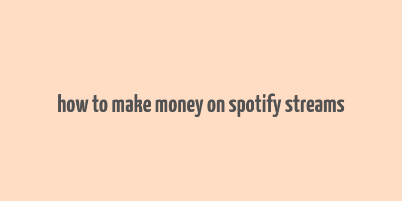 how to make money on spotify streams