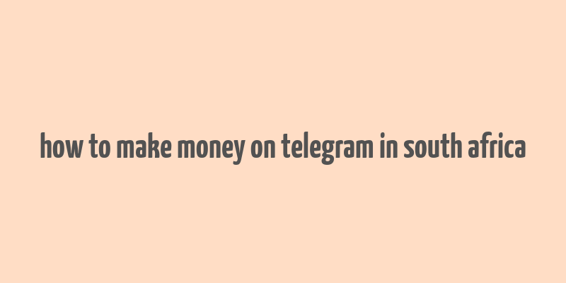 how to make money on telegram in south africa