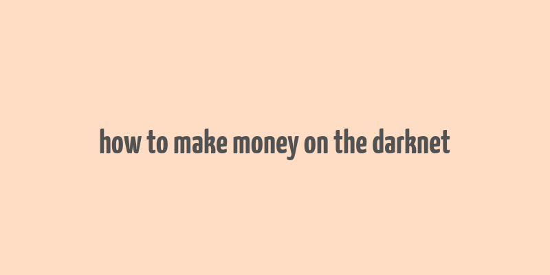 how to make money on the darknet