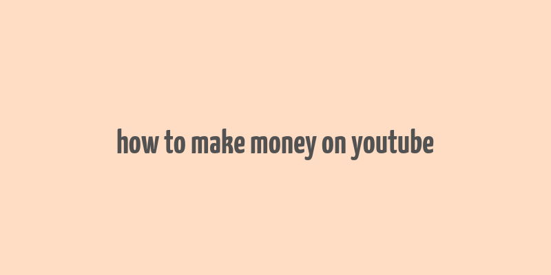 how to make money on youtube