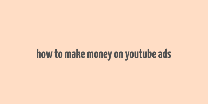 how to make money on youtube ads