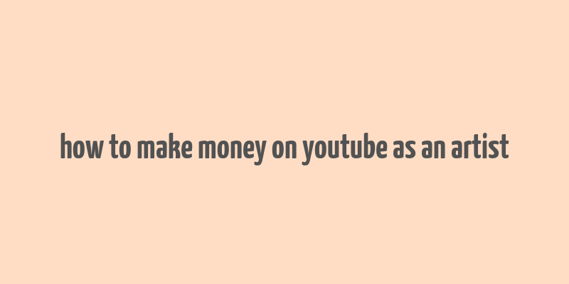 how to make money on youtube as an artist