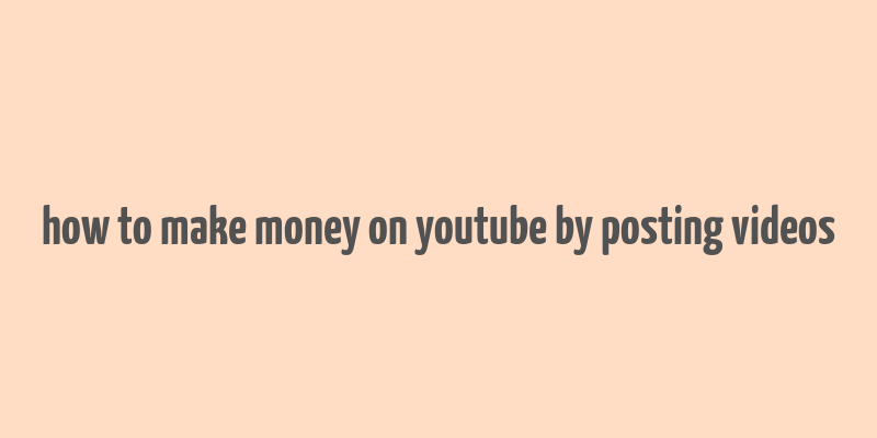 how to make money on youtube by posting videos