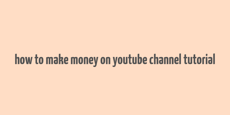 how to make money on youtube channel tutorial