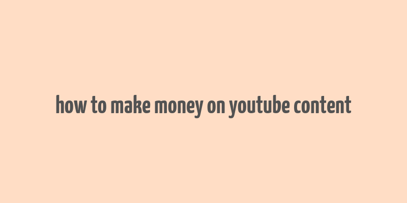 how to make money on youtube content