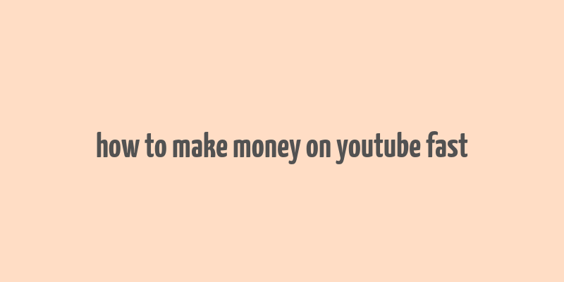 how to make money on youtube fast