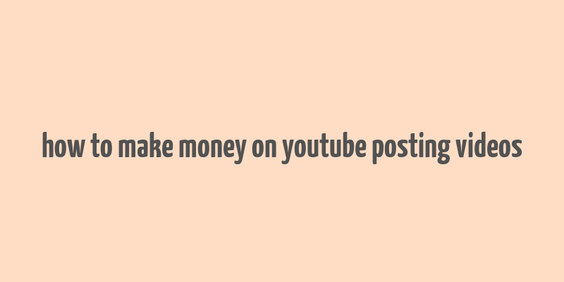 how to make money on youtube posting videos