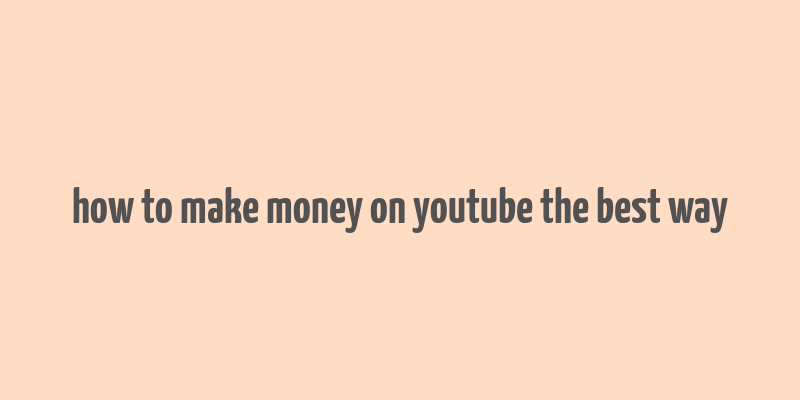 how to make money on youtube the best way