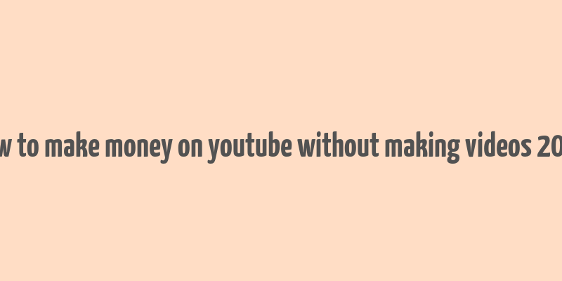 how to make money on youtube without making videos 2020