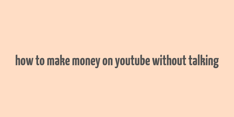 how to make money on youtube without talking