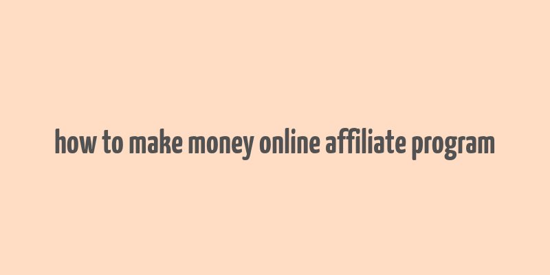 how to make money online affiliate program