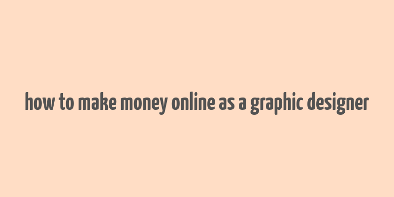 how to make money online as a graphic designer