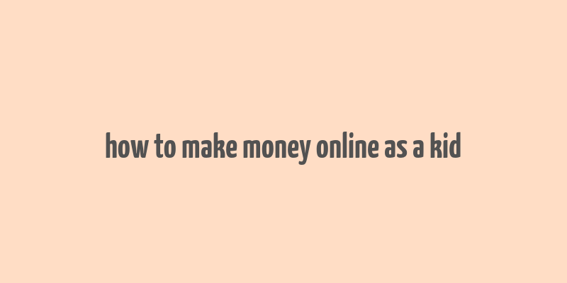 how to make money online as a kid