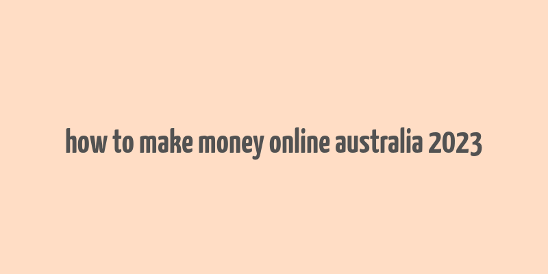 how to make money online australia 2023