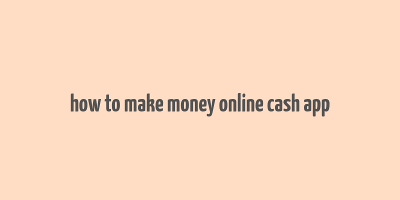 how to make money online cash app