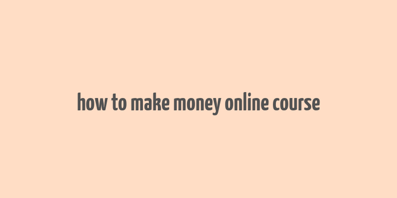 how to make money online course