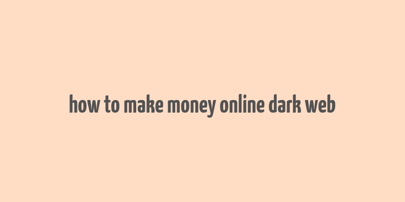 how to make money online dark web