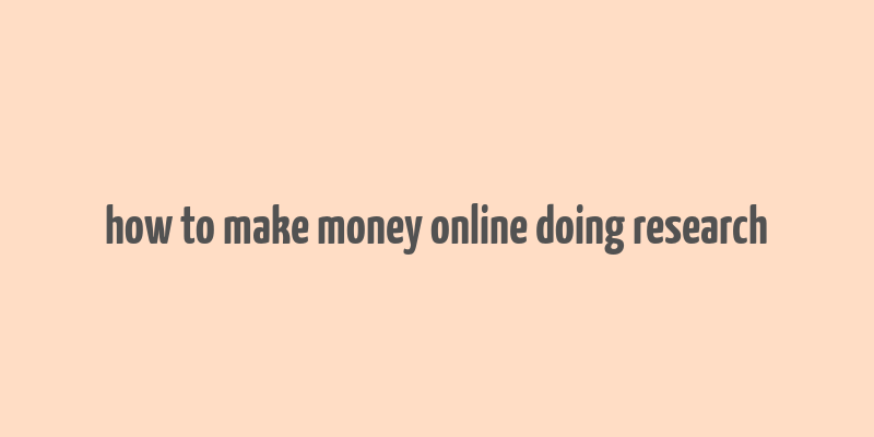 how to make money online doing research