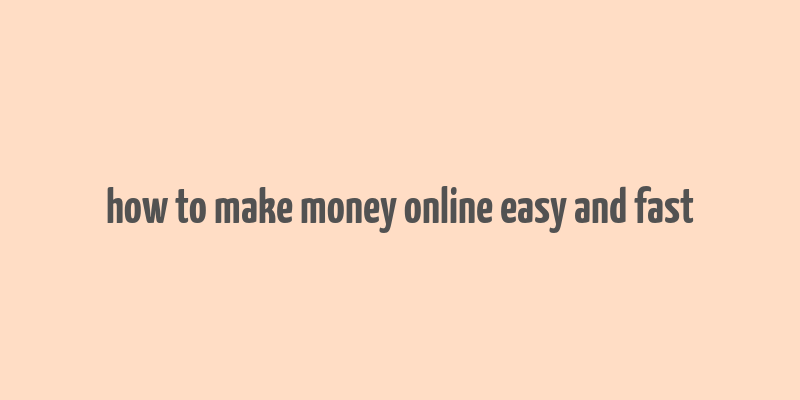 how to make money online easy and fast