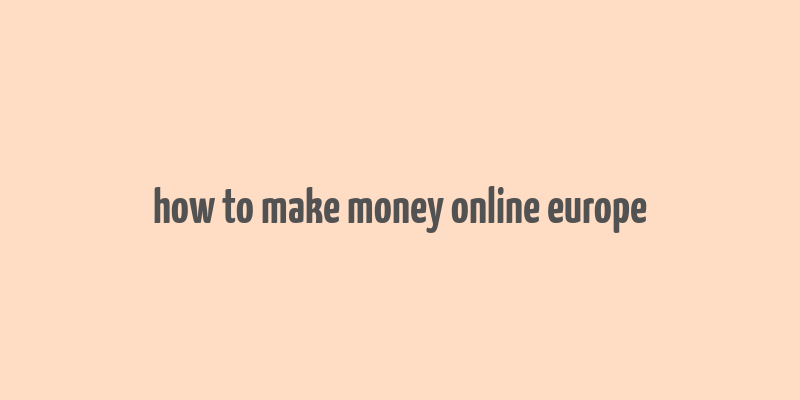 how to make money online europe