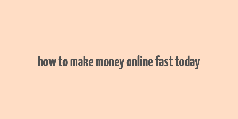 how to make money online fast today