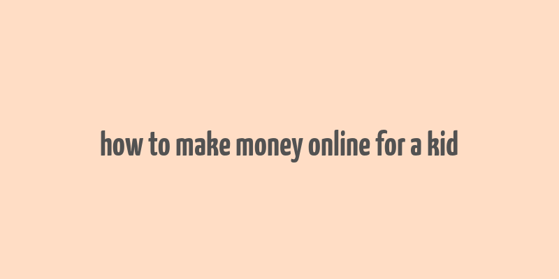 how to make money online for a kid